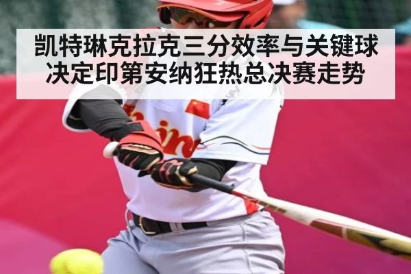 凯特琳克拉克三分效率与关键球决定印第安纳狂热总决赛走势